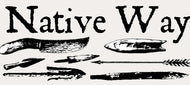 Native Way logo featuring black & white graphic of primitive knife, arrow, lance blade, & stone, bronze, bone & metal points
